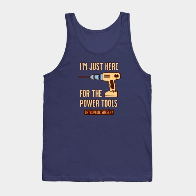 I'm Just Here For the Power Tools - Orthopedics Tank Top by MilesNovelTs